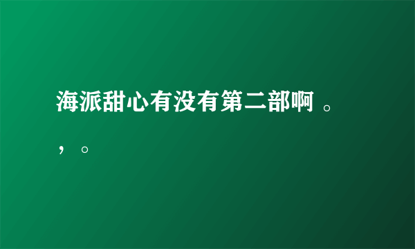 海派甜心有没有第二部啊 。，。