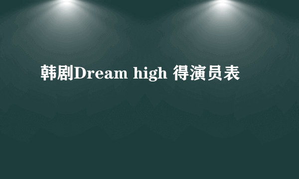 韩剧Dream high 得演员表