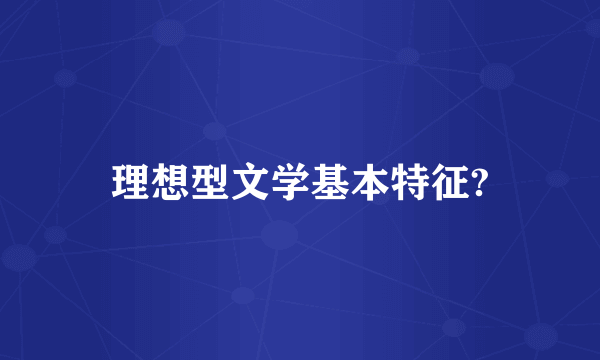 理想型文学基本特征?