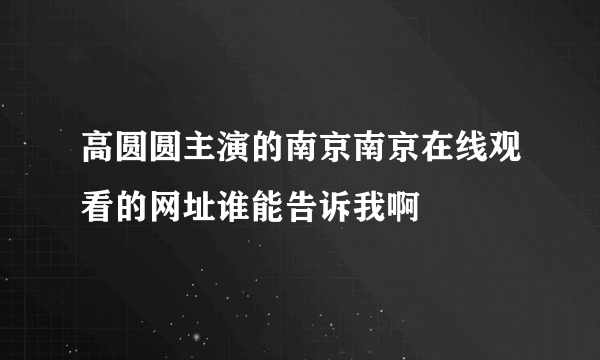 高圆圆主演的南京南京在线观看的网址谁能告诉我啊