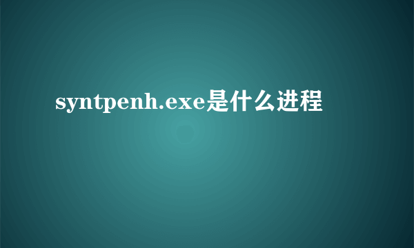 syntpenh.exe是什么进程