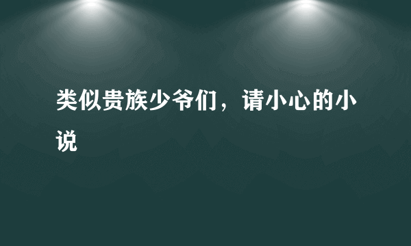 类似贵族少爷们，请小心的小说