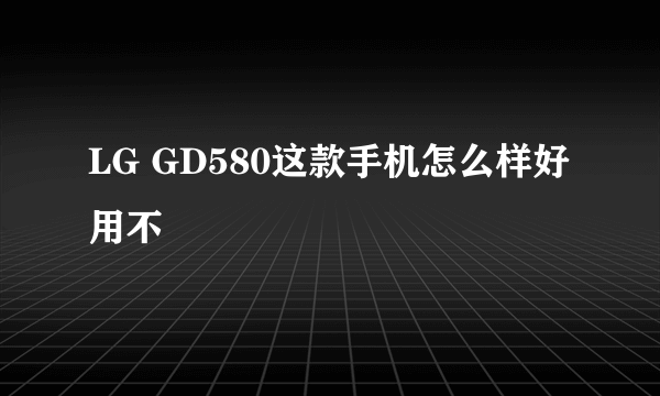 LG GD580这款手机怎么样好用不