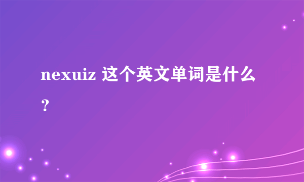 nexuiz 这个英文单词是什么？