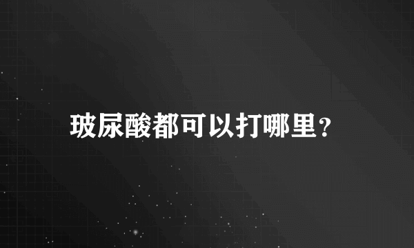 玻尿酸都可以打哪里？