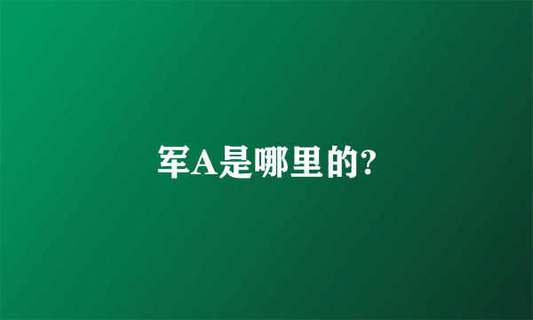 军A是哪里的?