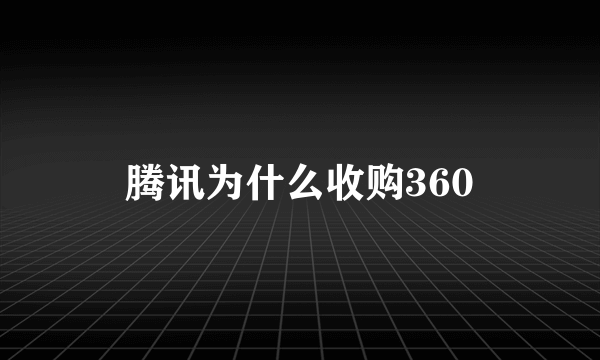 腾讯为什么收购360