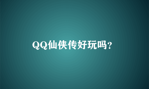 QQ仙侠传好玩吗？