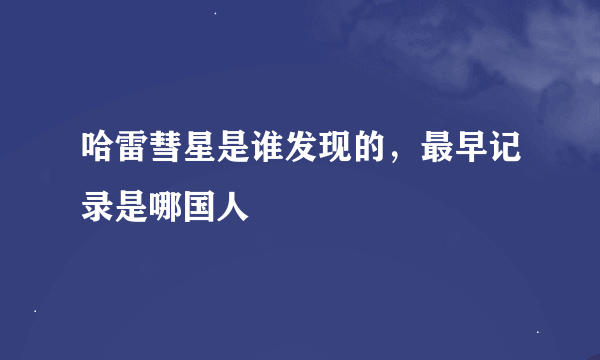 哈雷彗星是谁发现的，最早记录是哪国人