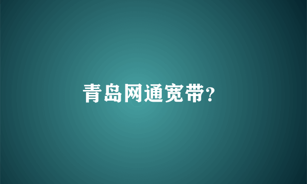 青岛网通宽带？