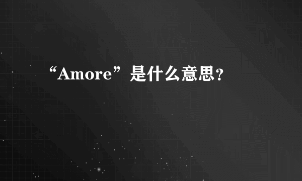 “Amore”是什么意思？