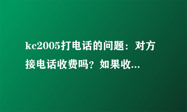 kc2005打电话的问题：对方接电话收费吗？如果收怎么收？