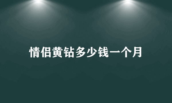 情侣黄钻多少钱一个月