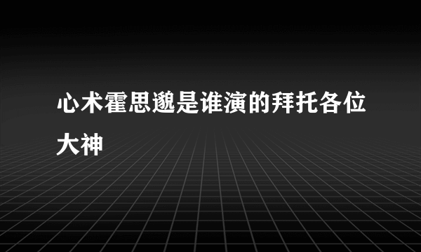 心术霍思邈是谁演的拜托各位大神