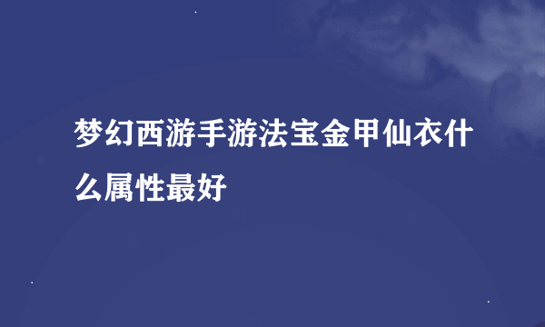 梦幻西游手游法宝金甲仙衣什么属性最好