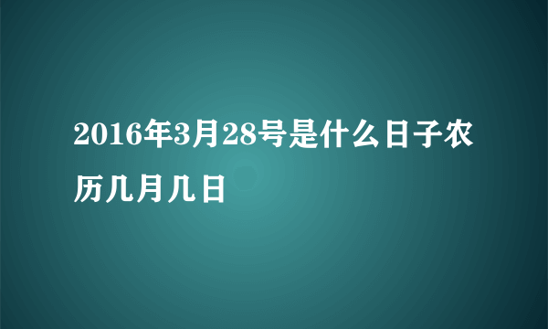 2016年3月28号是什么日子农历几月几日