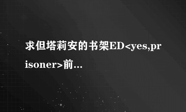 求但塔莉安的书架ED<yes,prisoner>前半段英文翻译中文的歌词，英文歌词如下：I reign over you Saith t...