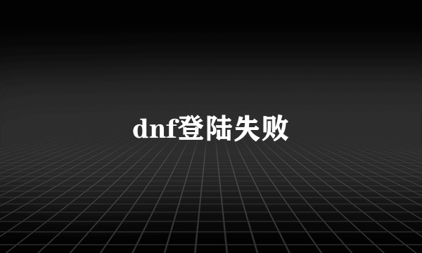 dnf登陆失败