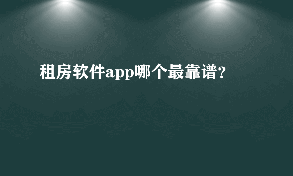 租房软件app哪个最靠谱？