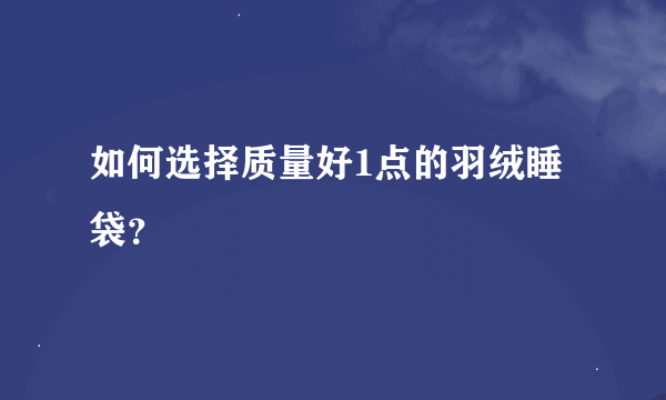 如何选择质量好1点的羽绒睡袋？