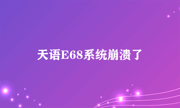 天语E68系统崩溃了