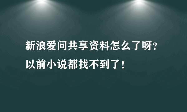 新浪爱问共享资料怎么了呀？以前小说都找不到了！