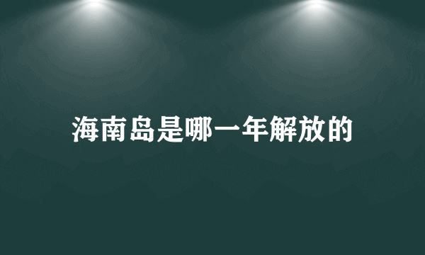 海南岛是哪一年解放的