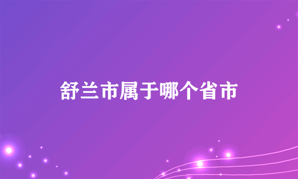 舒兰市属于哪个省市