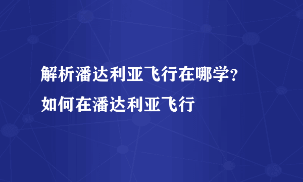 解析潘达利亚飞行在哪学？ 如何在潘达利亚飞行