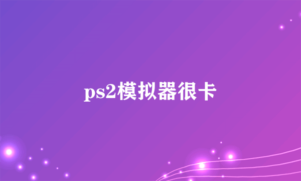 ps2模拟器很卡