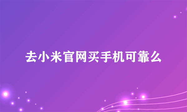 去小米官网买手机可靠么