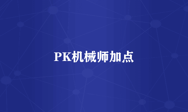 PK机械师加点