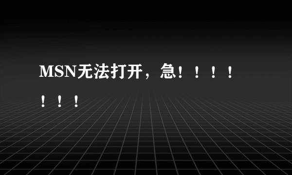 MSN无法打开，急！！！！！！！