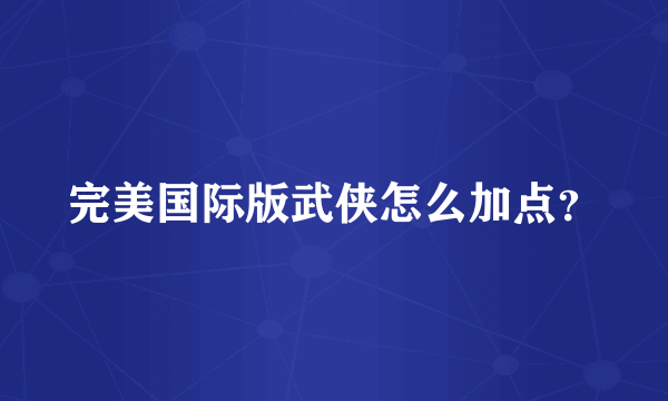 完美国际版武侠怎么加点？