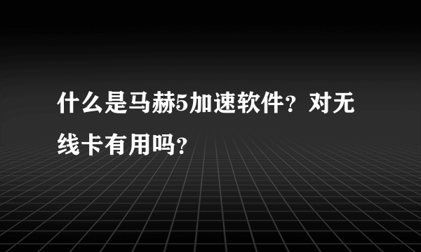 什么是马赫5加速软件？对无线卡有用吗？