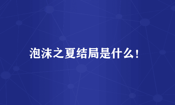 泡沫之夏结局是什么！