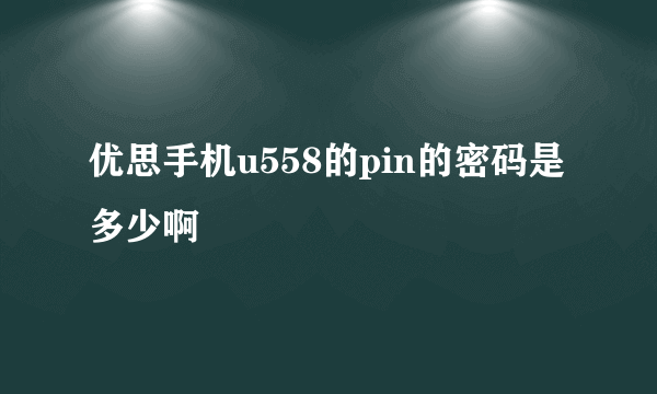 优思手机u558的pin的密码是多少啊