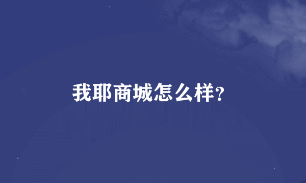 我耶商城怎么样？