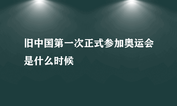 旧中国第一次正式参加奥运会是什么时候