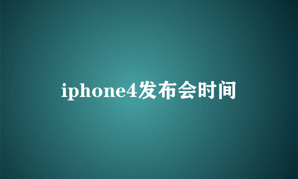 iphone4发布会时间