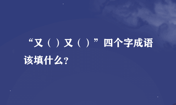 “又（）又（）”四个字成语该填什么？