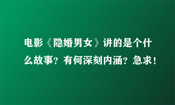 电影《隐婚男女》讲的是个什么故事？有何深刻内涵？急求！