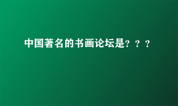 中国著名的书画论坛是？？？