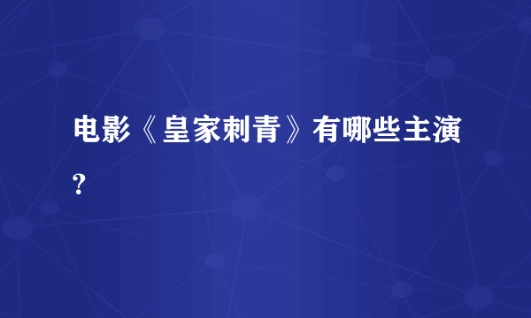 电影《皇家刺青》有哪些主演？