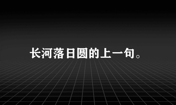 长河落日圆的上一句。