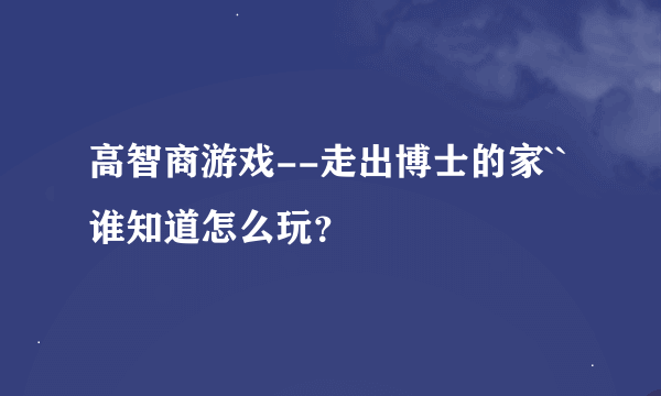 高智商游戏--走出博士的家`` 谁知道怎么玩？