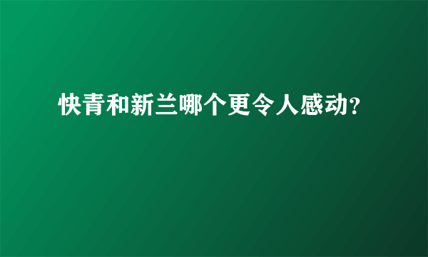 快青和新兰哪个更令人感动？