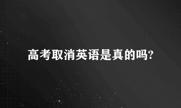 高考取消英语是真的吗?