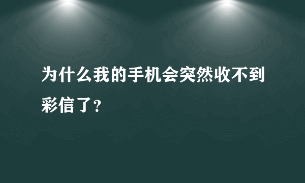 为什么我的手机会突然收不到彩信了？