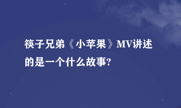 筷子兄弟《小苹果》MV讲述的是一个什么故事?